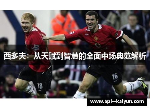 西多夫：从天赋到智慧的全面中场典范解析