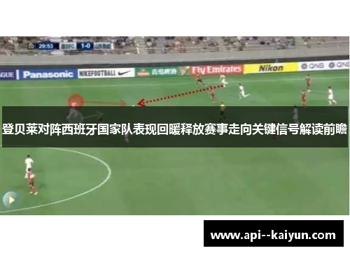 登贝莱对阵西班牙国家队表现回暖释放赛事走向关键信号解读前瞻 登贝莱对阵西班牙国家队表现回暖释放赛事走向关键信号解读前瞻