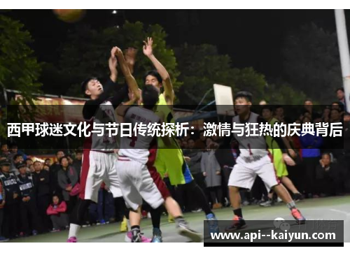 西甲球迷文化与节日传统探析:激情与狂热的庆典背后 西甲球迷文化与节日传统探析:激情与狂热的庆典背后