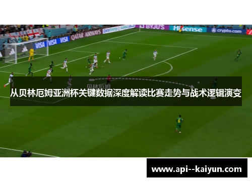 从贝林厄姆亚洲杯关键数据深度解读比赛走势与战术逻辑演变